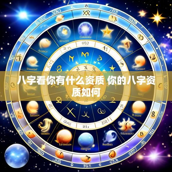 八字看你有什么资质 你的八字资质如何