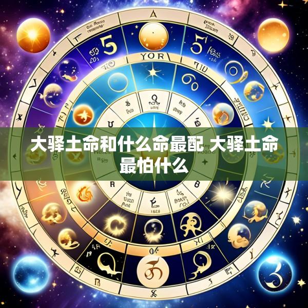 大驿土命和什么命最配 大驿土命最怕什么