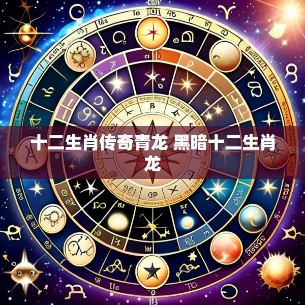 十二生肖传奇青龙 黑暗十二生肖龙