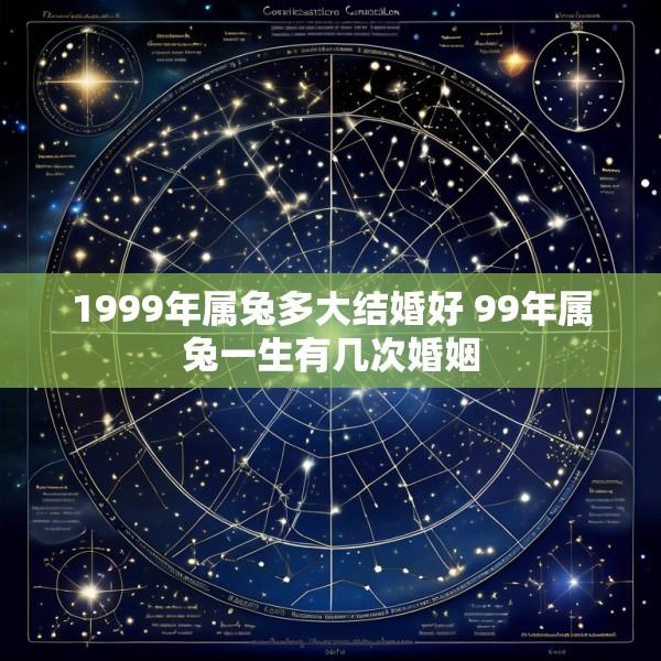 1999年属兔多大结婚好 99年属兔一生有几次婚姻