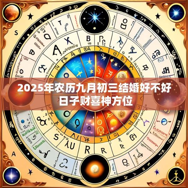 2025年农历九月初三结婚好不好 日子财喜神方位
