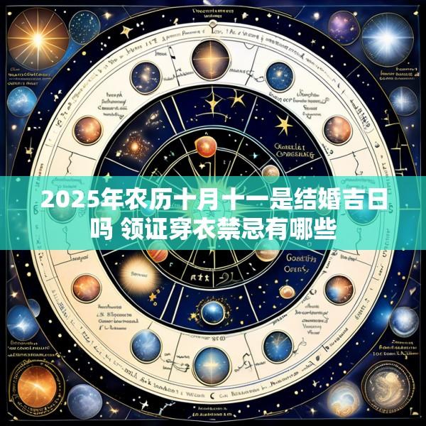 2025年农历十月十一是结婚吉日吗 领证穿衣禁忌有哪些