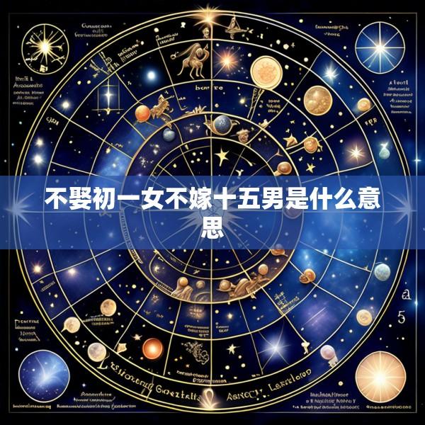 不娶初一女不嫁十五男是什么意思