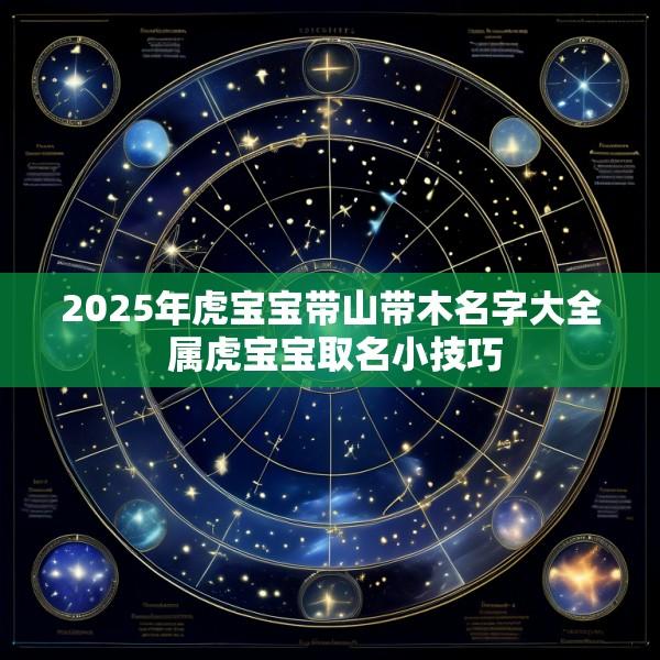 2025年虎宝宝带山带木名字大全 属虎宝宝取名小技巧