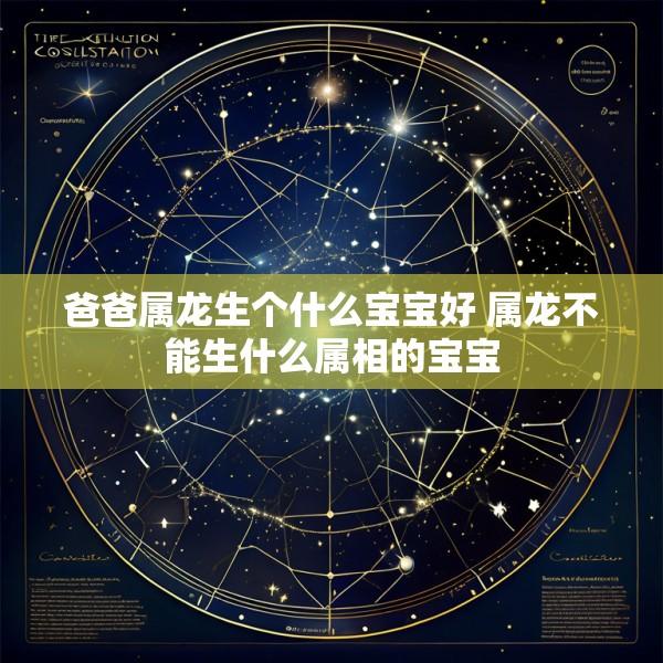 爸爸属龙生个什么宝宝好 属龙不能生什么属相的宝宝