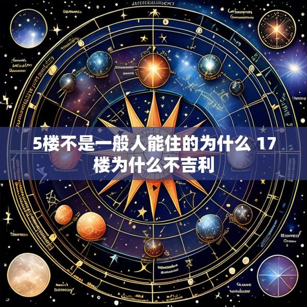 5楼不是一般人能住的为什么 17楼为什么不吉利