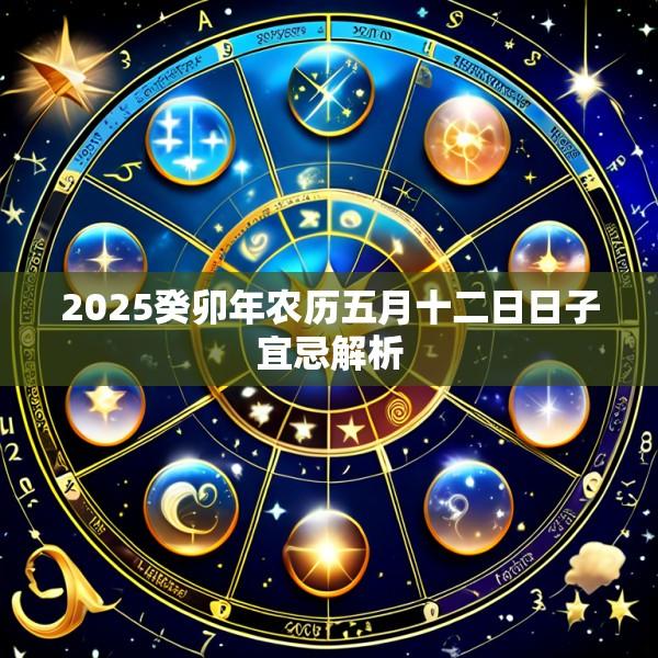 2025癸卯年农历五月十二日日子宜忌解析