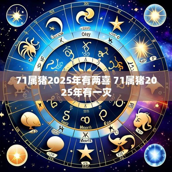 71属猪2025年有两喜 71属猪2025年有一灾