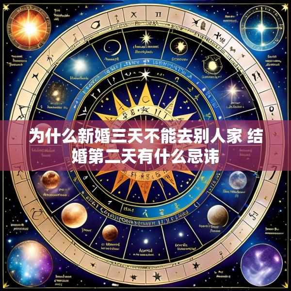 为什么新婚三天不能去别人家 结婚第二天有什么忌讳