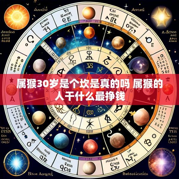 属猴30岁是个坎是真的吗 属猴的人干什么最挣钱