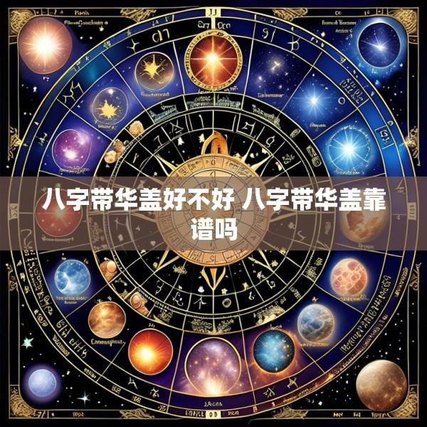 八字带华盖好不好 八字带华盖靠谱吗
