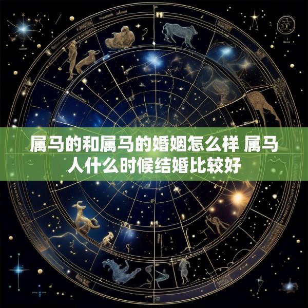 属马的和属马的婚姻怎么样 属马人什么时候结婚比较好