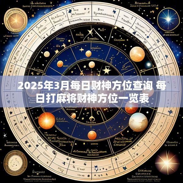2025年3月每日财神方位查询 每日打麻将财神方位一览表