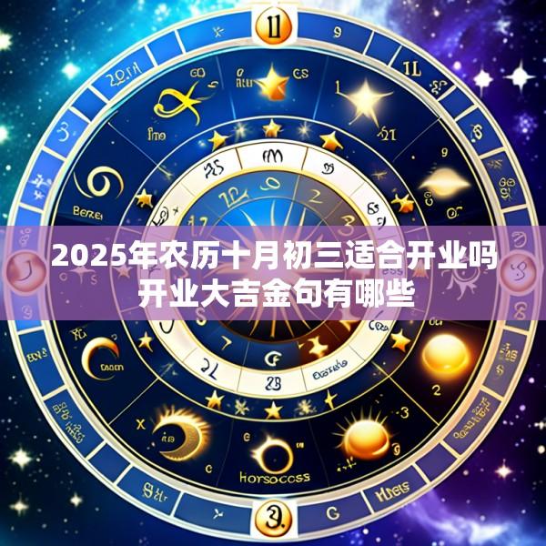 2025年农历十月初三适合开业吗 开业大吉金句有哪些