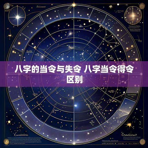 八字的当令与失令 八字当令得令区别