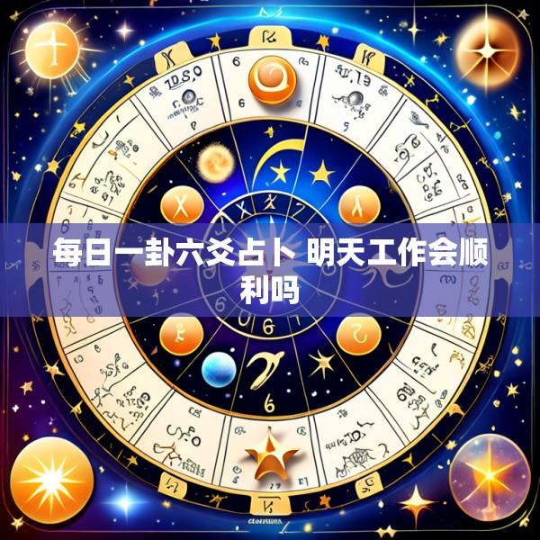每日一卦六爻占卜 明天工作会顺利吗