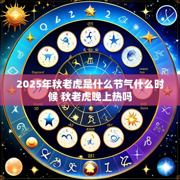 2025年秋老虎是什么节气什么时候 秋老虎晚上热吗