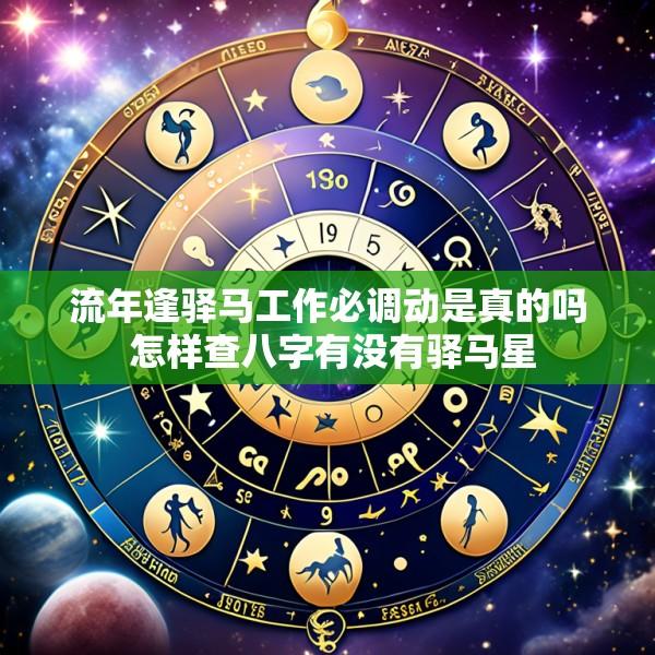 流年逢驿马工作必调动是真的吗 怎样查八字有没有驿马星