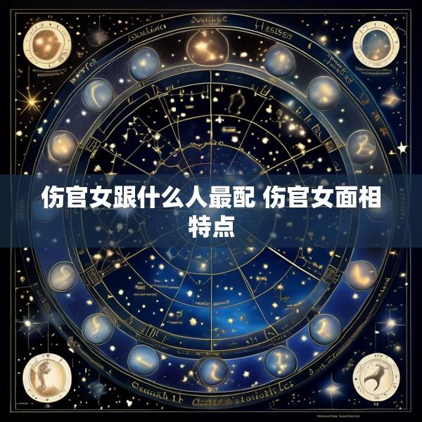 伤官女跟什么人最配 伤官女面相特点