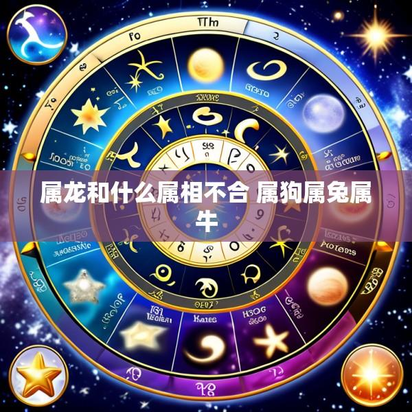 属龙和什么属相不合 属狗属兔属牛