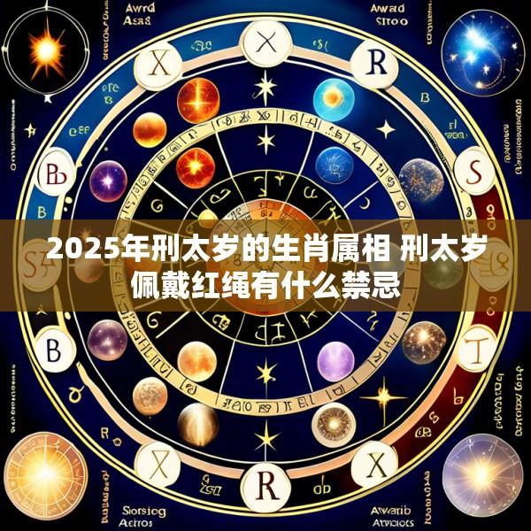 2025年刑太岁的生肖属相 刑太岁佩戴红绳有什么禁忌