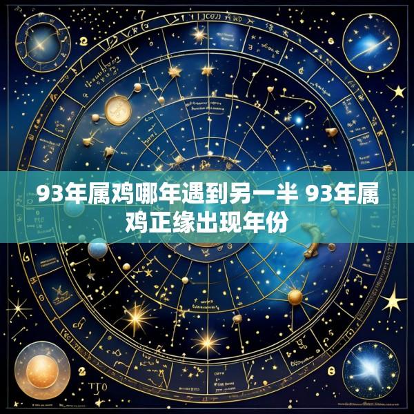 93年属鸡哪年遇到另一半 93年属鸡正缘出现年份