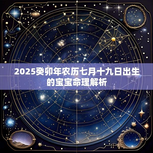 2025癸卯年农历七月十九日出生的宝宝命理解析