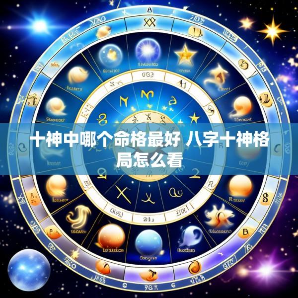 十神中哪个命格最好 八字十神格局怎么看