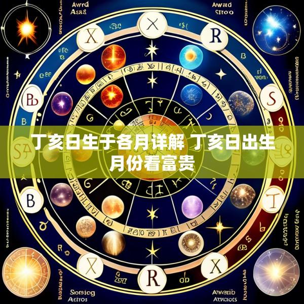丁亥日生于各月详解 丁亥日出生月份看富贵