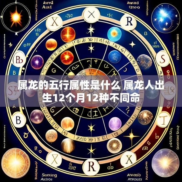 属龙的五行属性是什么 属龙人出生12个月12种不同命