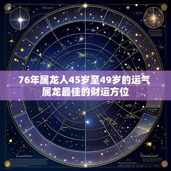 76年属龙人45岁至49岁的运气 属龙最佳的财运方位