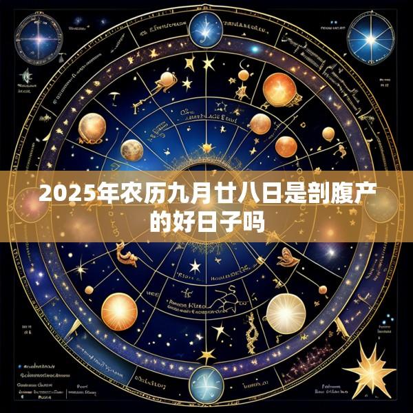 2025年农历九月廿八日是剖腹产的好日子吗
