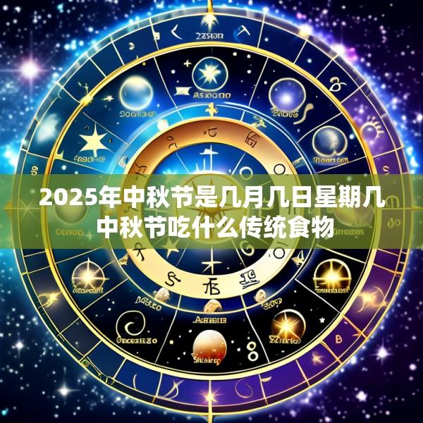 2025年中秋节是几月几日星期几 中秋节吃什么传统食物
