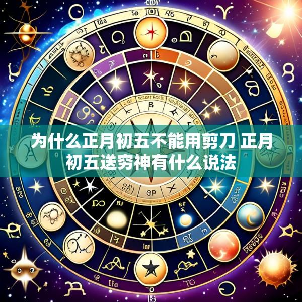 为什么正月初五不能用剪刀 正月初五送穷神有什么说法