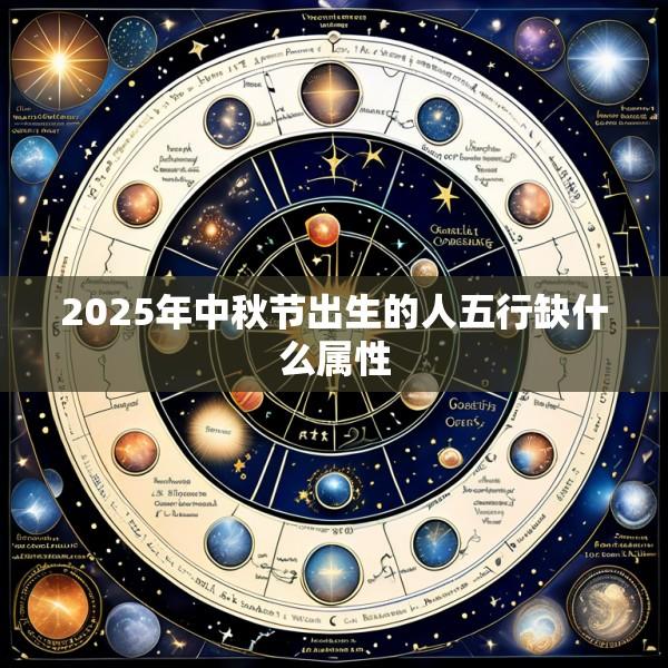 2025年中秋节出生的人五行缺什么属性