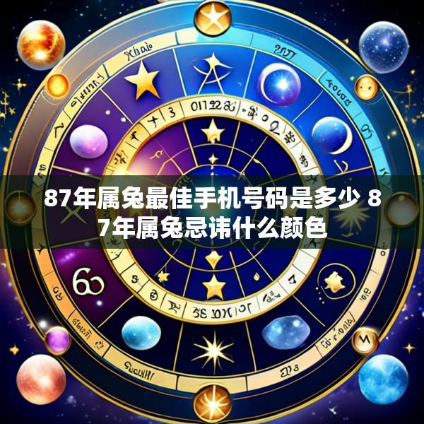87年属兔最佳手机号码是多少 87年属兔忌讳什么颜色
