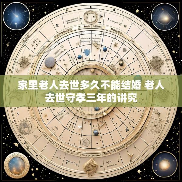 家里老人去世多久不能结婚 老人去世守孝三年的讲究
