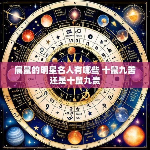 属鼠的明星名人有哪些 十鼠九苦还是十鼠九贵