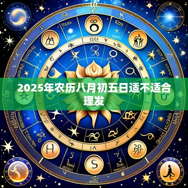 2025年农历八月初五日适不适合理发