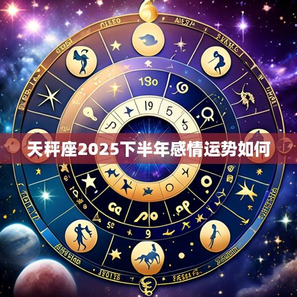 天秤座2025下半年感情运势如何