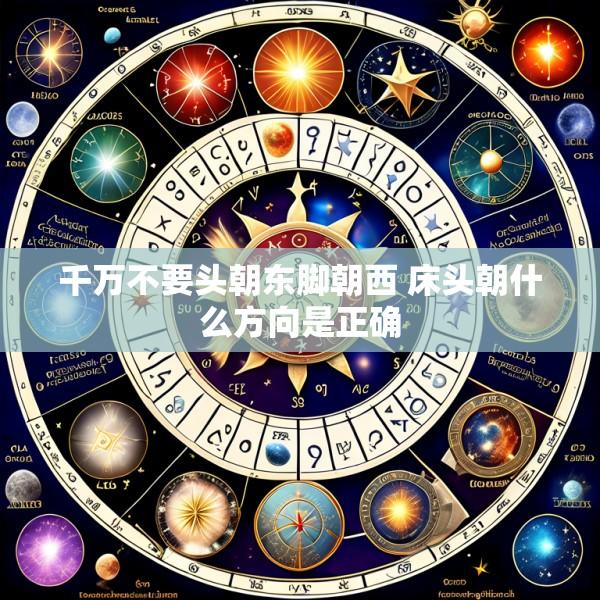 千万不要头朝东脚朝西 床头朝什么方向是正确
