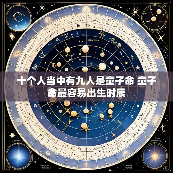十个人当中有九人是童子命 童子命最容易出生时辰