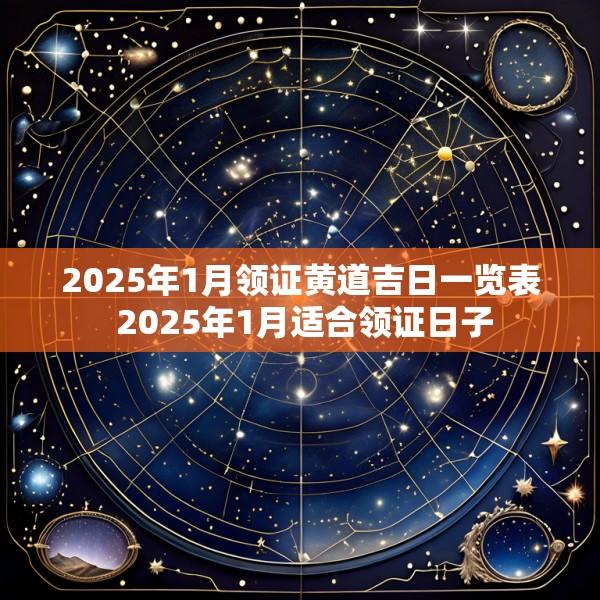 2025年1月领证黄道吉日一览表 2025年1月适合领证日子