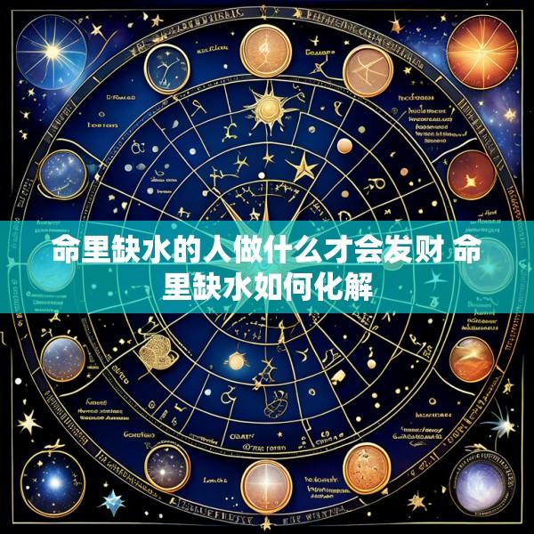 命里缺水的人做什么才会发财 命里缺水如何化解