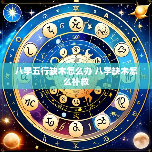 八字五行缺木怎么办 八字缺木怎么补救