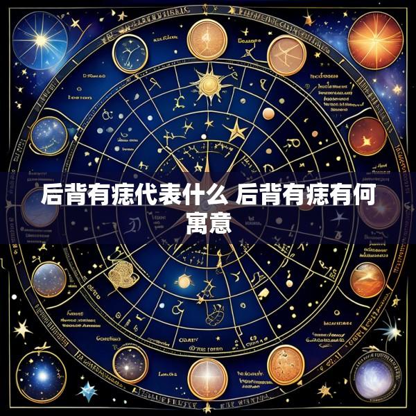 后背有痣代表什么 后背有痣有何寓意