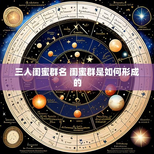 三人闺蜜群名 闺蜜群是如何形成的