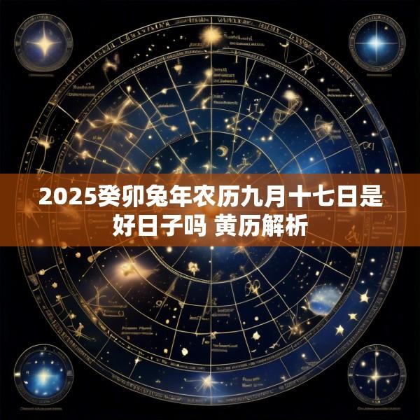 2025癸卯兔年农历九月十七日是好日子吗 黄历解析