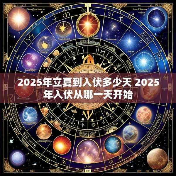 2025年立夏到入伏多少天 2025年入伏从哪一天开始