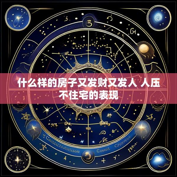 什么样的房子又发财又发人 人压不住宅的表现